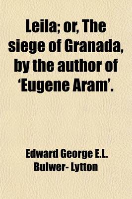 Book cover for Leila; Or, the Siege of Granada, by the Author of 'Eugene Aram'