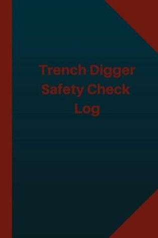 Cover of Trench Digger Safety Check Log (Logbook, Journal - 124 pages 6x9 inches)