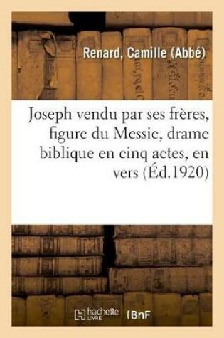 Cover of Joseph Vendu Par Ses Frères, Figure Du Messie, Drame Biblique En Cinq Actes, En Vers
