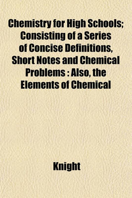 Book cover for Chemistry for High Schools; Consisting of a Series of Concise Definitions, Short Notes and Chemical Problems