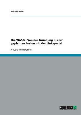 Book cover for Die WASG - Von der Grundung bis zur geplanten Fusion mit der Linkspartei