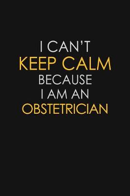 Book cover for I Can't Keep Calm Because I Am An Obstetrician