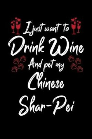 Cover of I Just Want To Drink Wine And Pet My Chinese Shar Pei