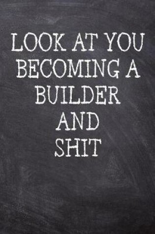 Cover of Look At You Becoming A Builder And Shit