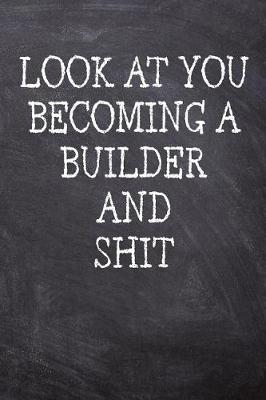 Book cover for Look At You Becoming A Builder And Shit