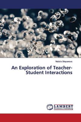 Book cover for An Exploration of Teacher-Student Interactions