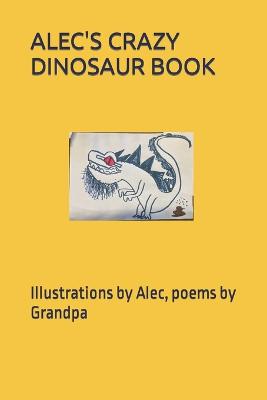 Cover of Alec's Crazy Dinosaur Book
