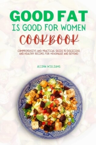 Cover of Good Fat is Good for Women Cookbook