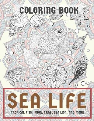 Cover of Sea life - Coloring Book - Tropical fish, Frog, Crab, Sea lion, and more