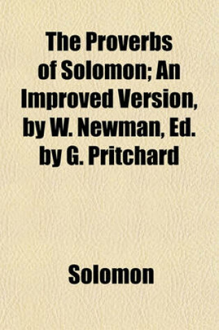 Cover of The Proverbs of Solomon; An Improved Version, by W. Newman, Ed. by G. Pritchard