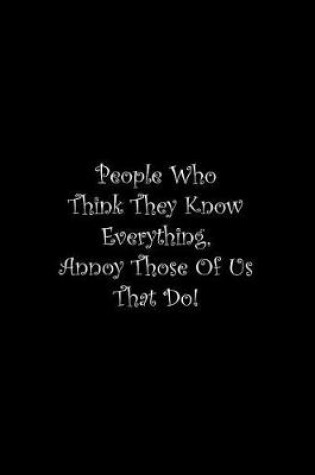 Cover of People Who Think They Know Everything, Annoy Those Of Us That Do