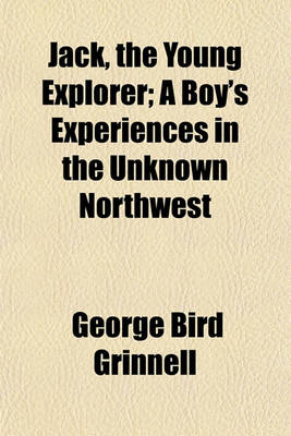 Book cover for Jack, the Young Explorer; A Boy's Experiences in the Unknown Northwest