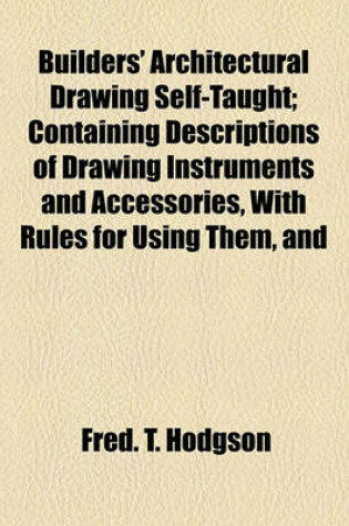 Cover of Builders' Architectural Drawing Self-Taught; Containing Descriptions of Drawing Instruments and Accessories, with Rules for Using Them, and