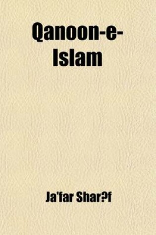 Cover of Qanoon-E-Islam; Or, the Customs of the Moosulmans of India Comprising a Full and Exact Account of Their Various Rites and Ceremonies, from the Moment of Birth Till the Hour of Death