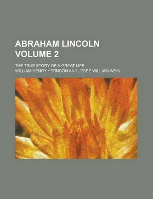 Book cover for Abraham Lincoln (Volume 2); The True Story of a Great Life