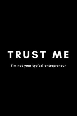 Book cover for Trust Me I'm Not Your Typical Entrepreneur