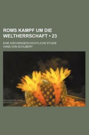 Cover of ROMs Kampf Um Die Weltherrschaft (23); Eine Kirchengeschichtliche Studie