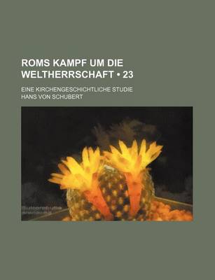 Book cover for ROMs Kampf Um Die Weltherrschaft (23); Eine Kirchengeschichtliche Studie