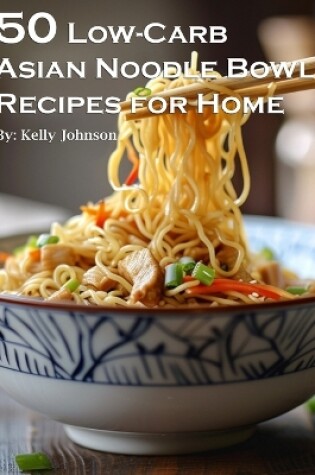 Cover of 50 Low-Carb Asian Noodle Bowls Recipes for Home