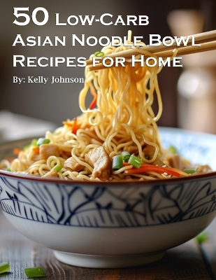 Book cover for 50 Low-Carb Asian Noodle Bowls Recipes for Home