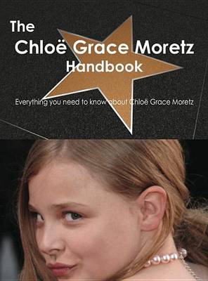 Book cover for The Chloe Grace Moretz Handbook - Everything You Need to Know about Chloe Grace Moretz