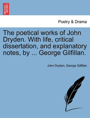 Book cover for The Poetical Works of John Dryden. with Life, Critical Dissertation, and Explanatory Notes, by ... George Gilfillan.