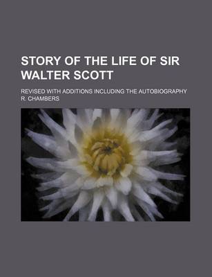 Book cover for Story of the Life of Sir Walter Scott; Revised with Additions Including the Autobiography