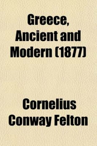 Cover of Greece, Ancient and Modern; Lectures Delivered Before the Lowell Institute