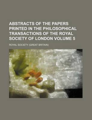 Book cover for Abstracts of the Papers Printed in the Philosophical Transactions of the Royal Society of London Volume 5