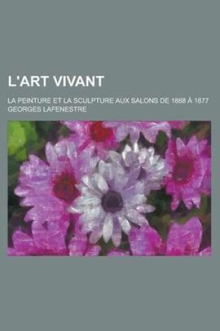 Cover of L'Art Vivant; La Peinture Et La Sculpture Aux Salons de 1868 a 1877