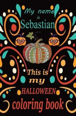 Cover of My name is Sebastian This is my HALLOWEEN coloring book