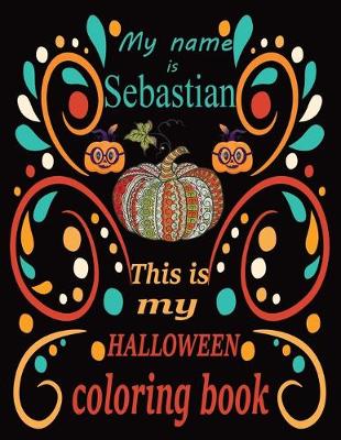 Book cover for My name is Sebastian This is my HALLOWEEN coloring book