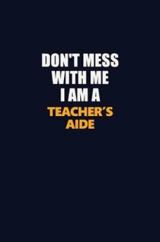 Cover of Don't Mess With Me I Am A Teacher's Aide