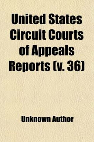 Cover of United States Circuit Courts of Appeals Reports (Volume 36); With Key-Number Annotations V. 1-171 [1891-1919].