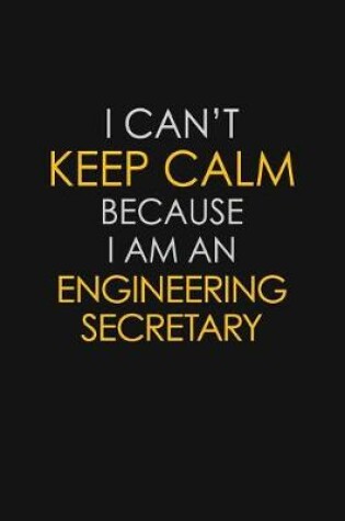 Cover of I Can't Keep Calm Because I Am An Engineering Secretary