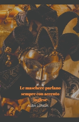 Book cover for Le maschere parlano sempre con accento inglese