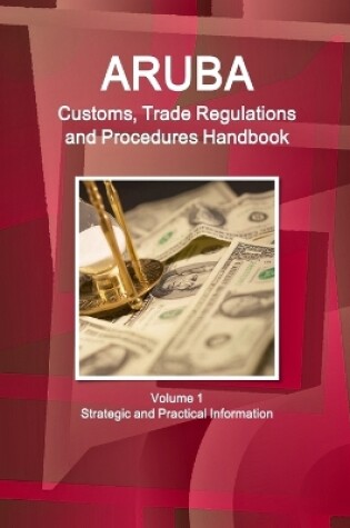 Cover of Aruba Customs, Trade Regulations and Procedures Handbook Volume 1 Strategic and Practical Information