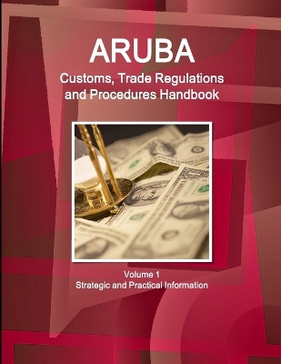 Book cover for Aruba Customs, Trade Regulations and Procedures Handbook Volume 1 Strategic and Practical Information