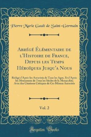 Cover of Abrege Elementaire de l'Histoire de France, Depuis Les Temps Heroiques Jusqu'a Nous, Vol. 2
