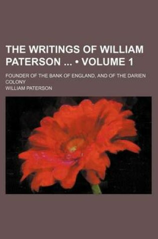 Cover of The Writings of William Paterson (Volume 1); Founder of the Bank of England, and of the Darien Colony