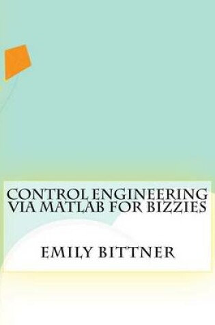 Cover of Control Engineering Via Matlab For Bizzies