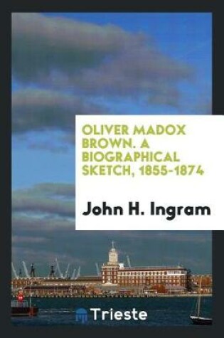 Cover of Oliver Madox Brown. a Biographical Sketch, 1855-1874