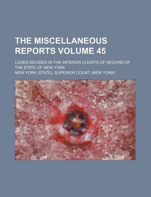 Book cover for The Miscellaneous Reports Volume 45; Cases Decided in the Inferior Courts of Record of the State of New York