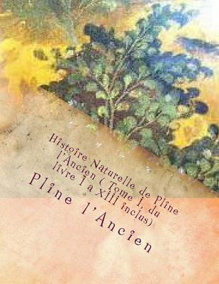 Cover of Histoire Naturelle de Pline l'Ancien ( Tome I, du livre I a XIII inclus)