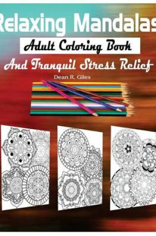 Cover of Relaxing Mandalas Adult Coloring Book and Tranquil Stress Relief