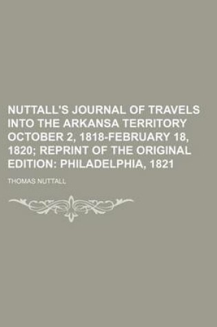 Cover of Nuttall's Journal of Travels Into the Arkansa Territory October 2, 1818-February 18, 1820 (Volume 13); Reprint of the Original Edition Philadelphia, 1821