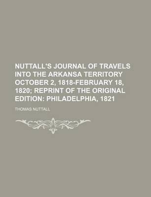 Book cover for Nuttall's Journal of Travels Into the Arkansa Territory October 2, 1818-February 18, 1820 (Volume 13); Reprint of the Original Edition Philadelphia, 1821