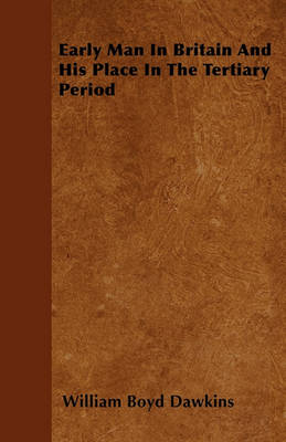 Book cover for Early Man In Britain And His Place In The Tertiary Period