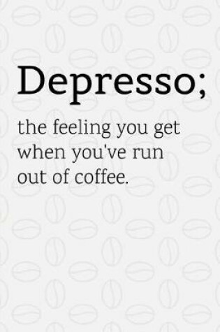 Cover of Depresso The Feeling You Get When You've Run Out Of Coffee