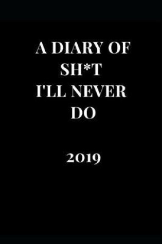 Cover of A Diary of Sh*t I'll Never Do 2019